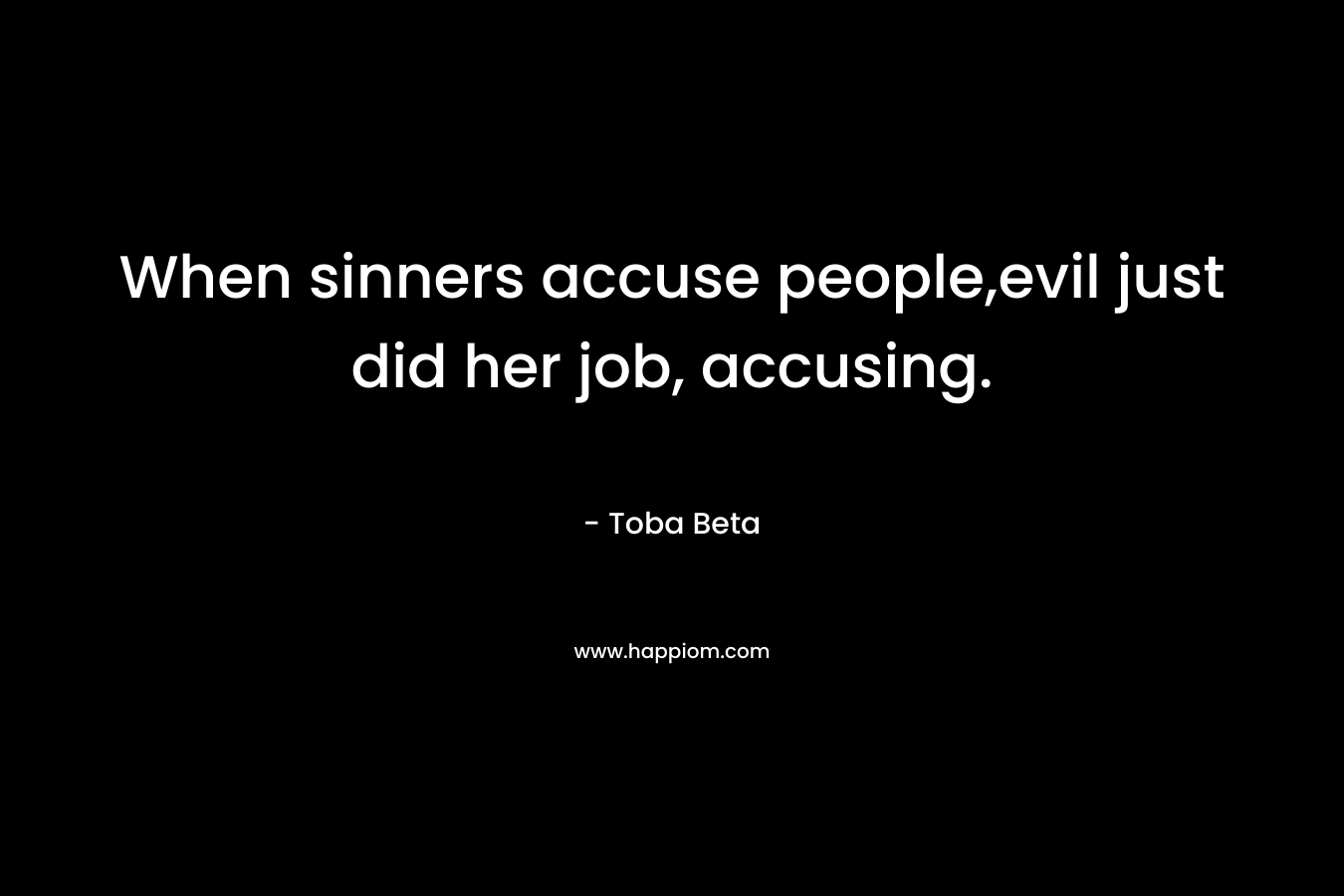 When sinners accuse people,evil just did her job, accusing.