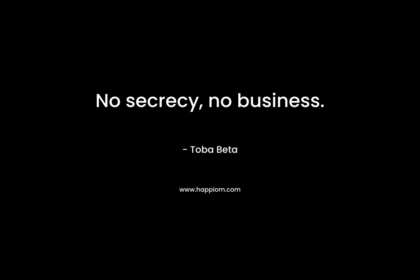 No secrecy, no business. – Toba Beta