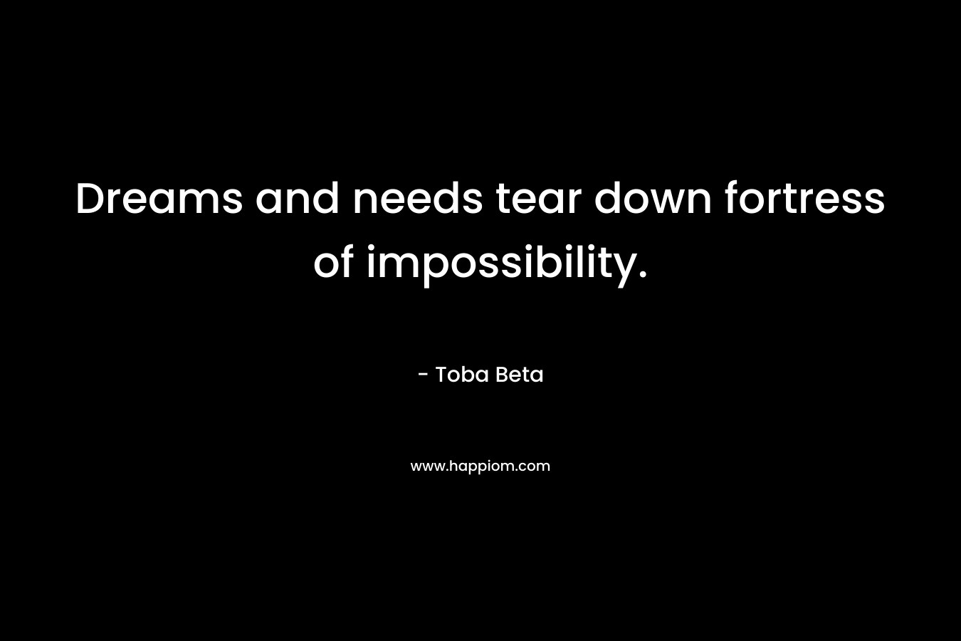 Dreams and needs tear down fortress of impossibility.