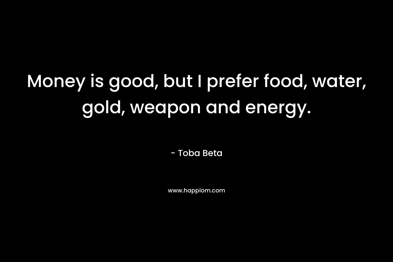 Money is good, but I prefer food, water, gold, weapon and energy.