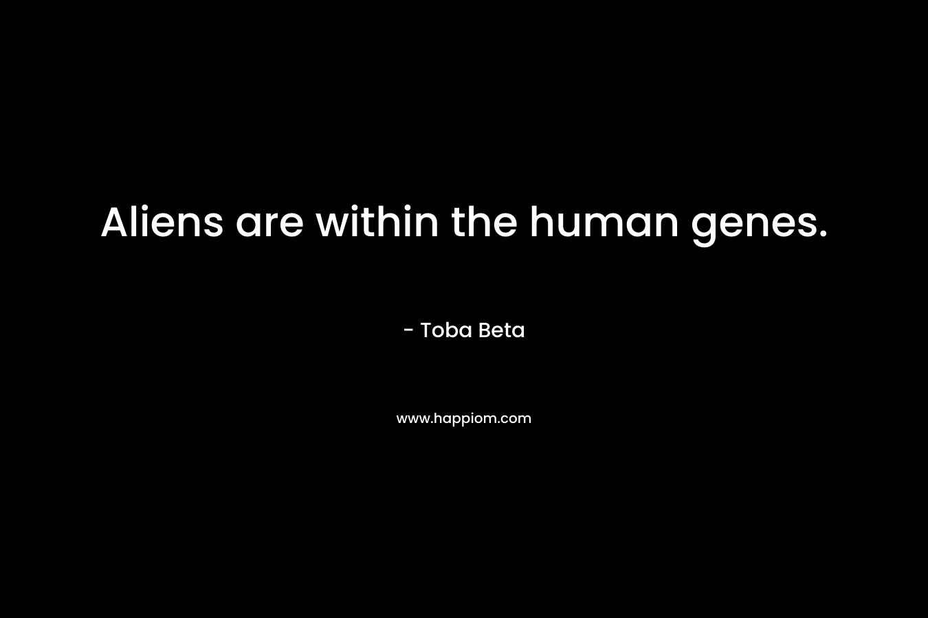 Aliens are within the human genes.