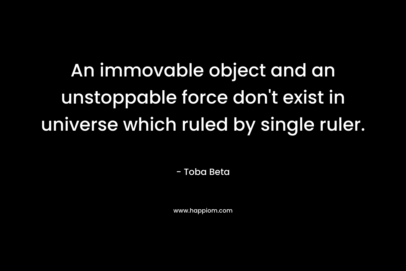 An immovable object and an unstoppable force don't exist in universe which ruled by single ruler.