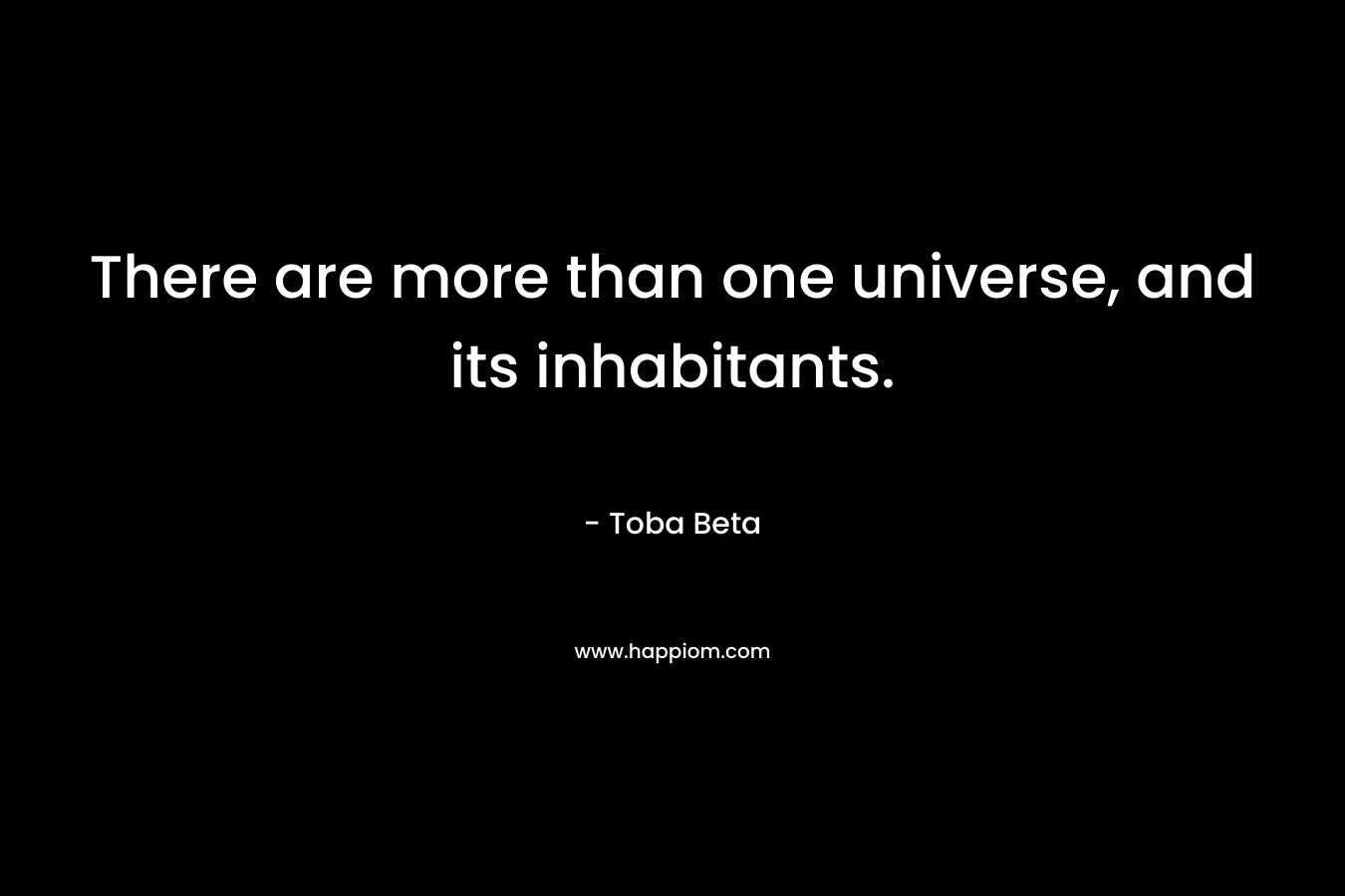 There are more than one universe, and its inhabitants. – Toba Beta