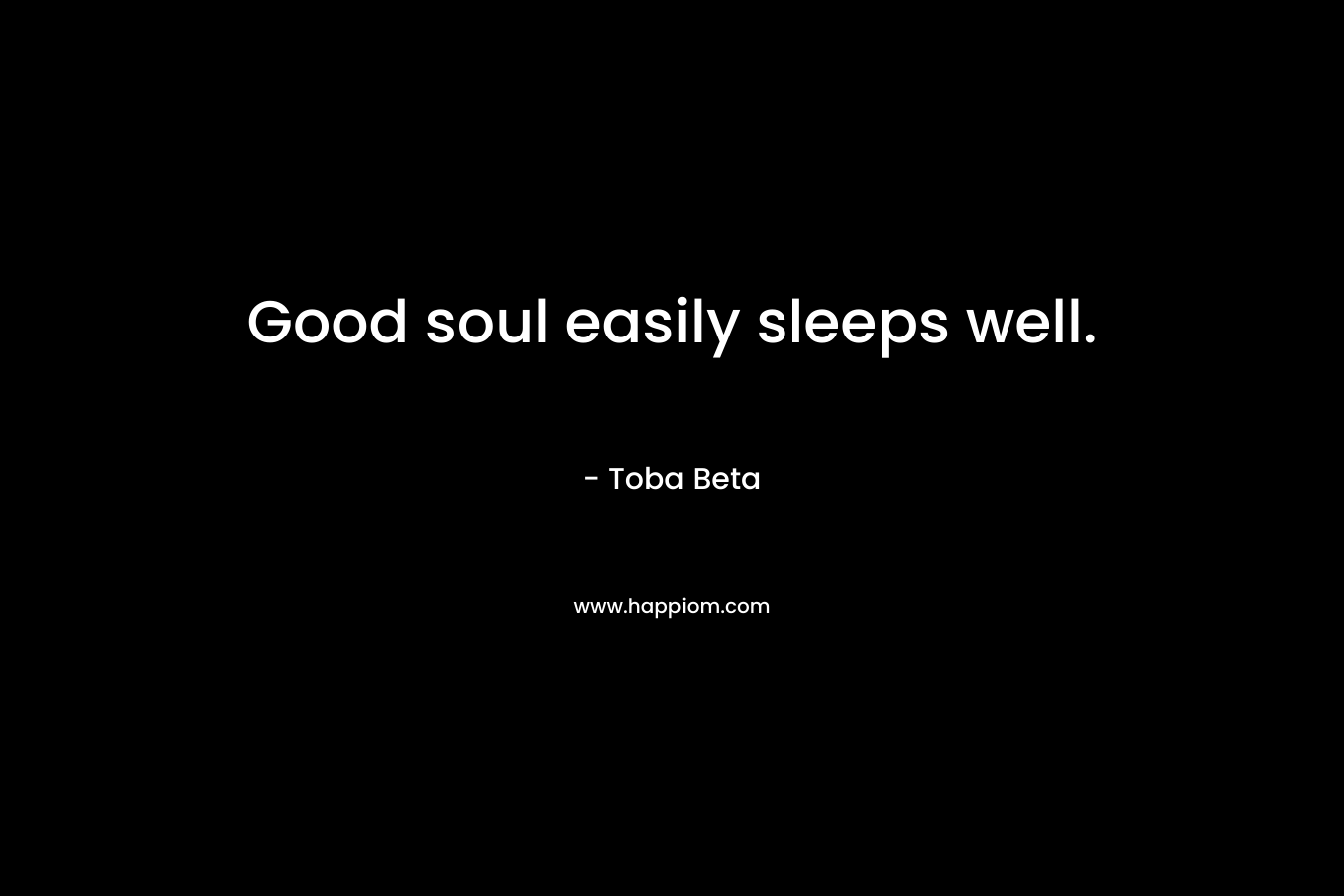 Good soul easily sleeps well.