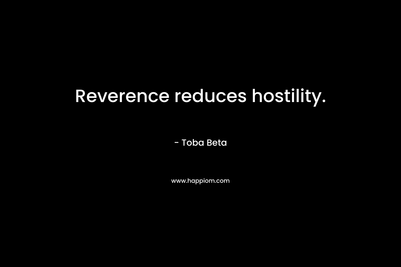 Reverence reduces hostility.