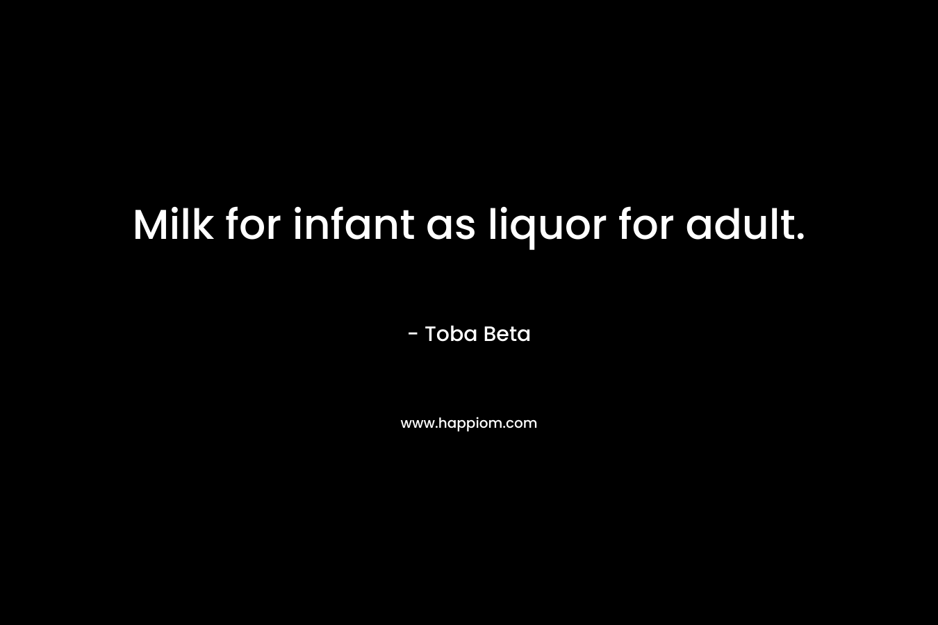 Milk for infant as liquor for adult. – Toba Beta