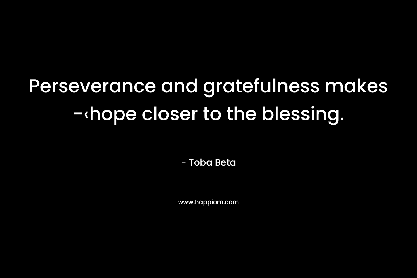 Perseverance and gratefulness makes -‹hope closer to the blessing.