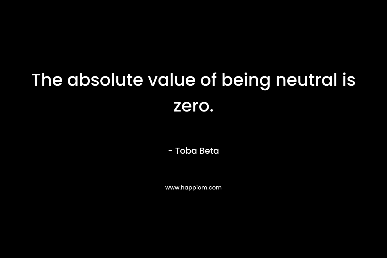 The absolute value of being neutral is zero. – Toba Beta