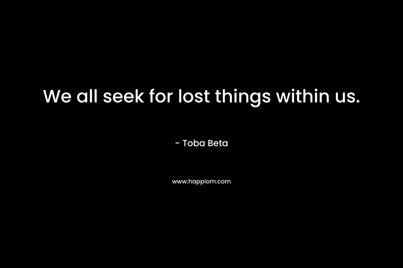 We all seek for lost things within us.