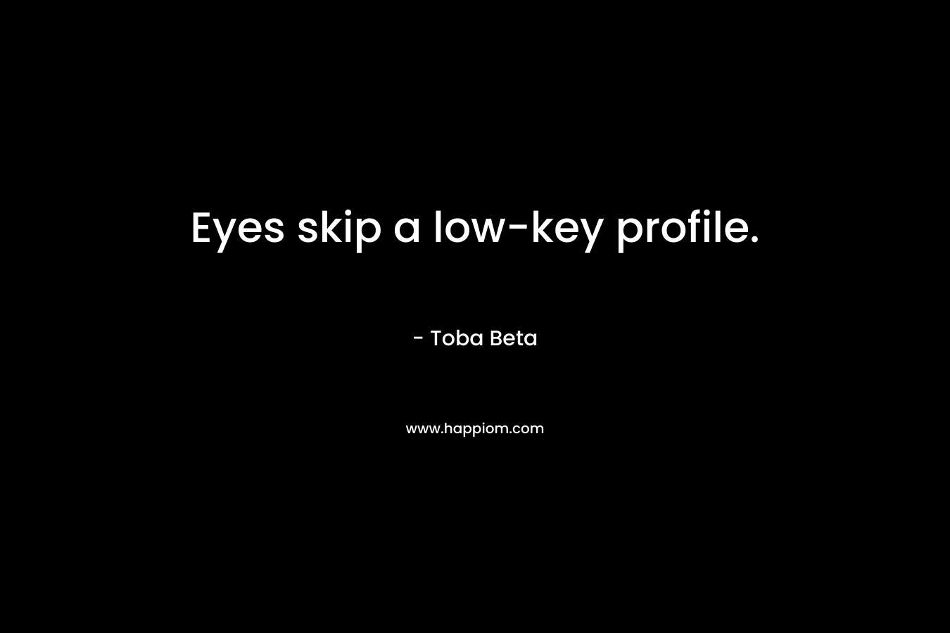 Eyes skip a low-key profile. – Toba Beta