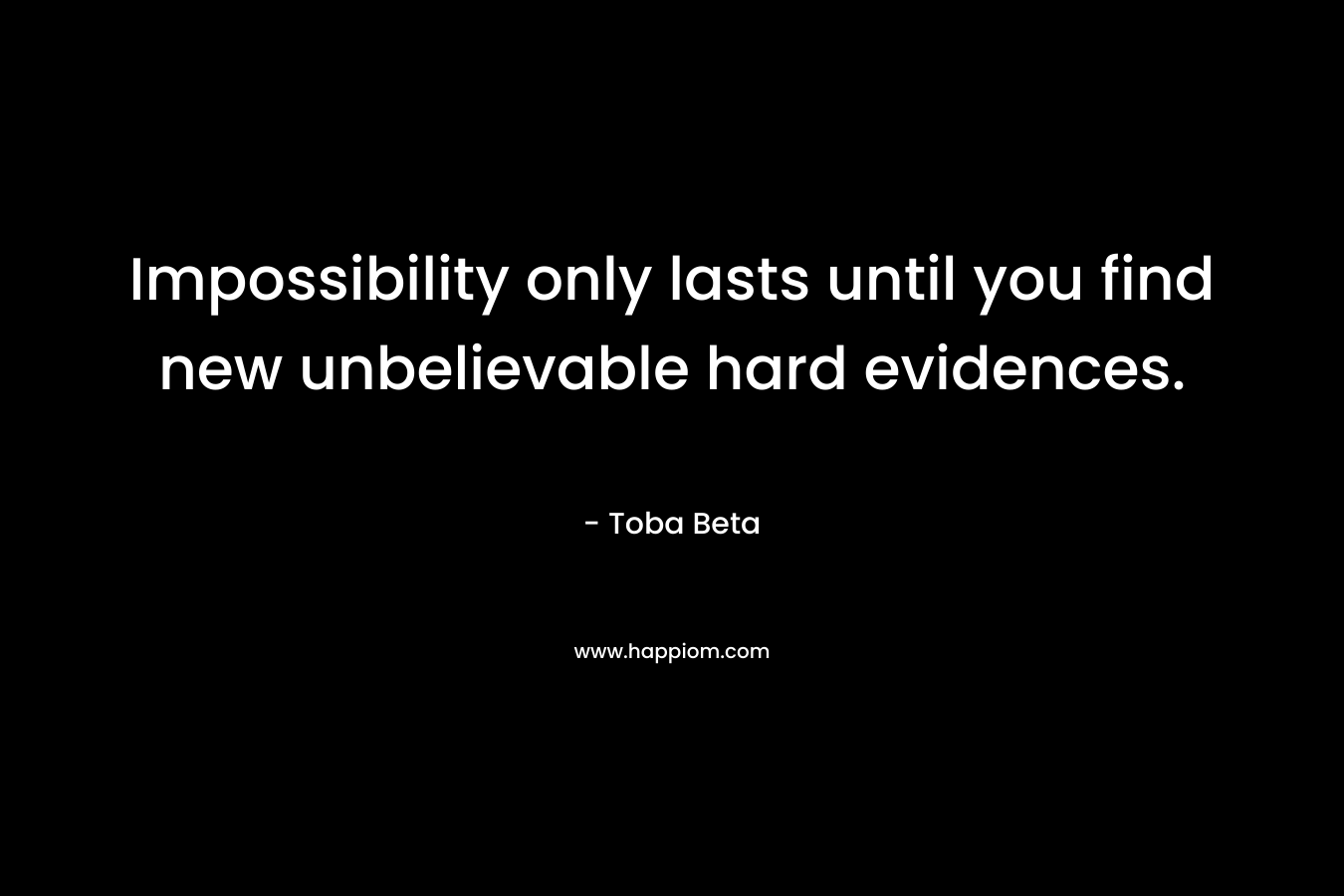 Impossibility only lasts until you find new unbelievable hard evidences.