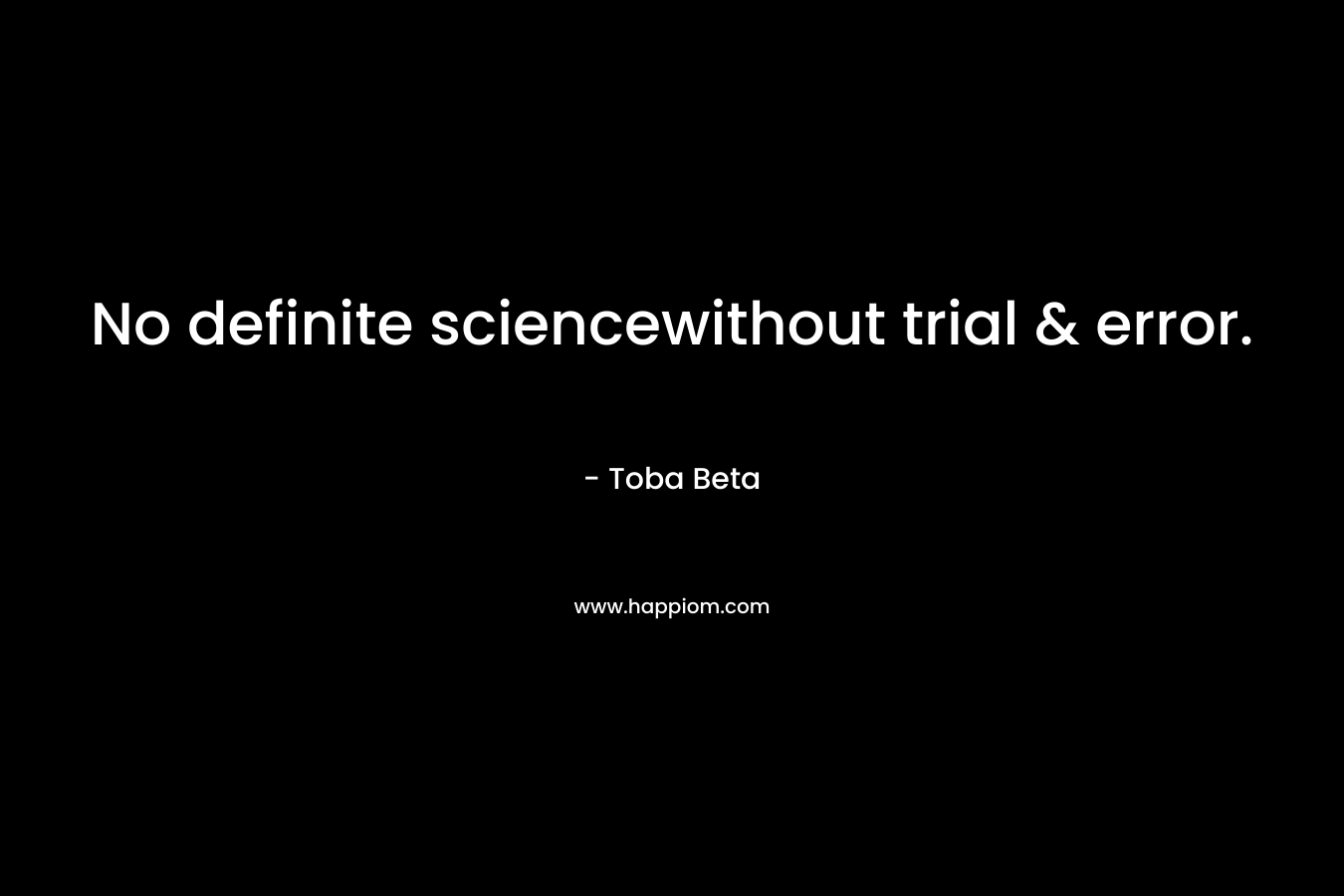 No definite sciencewithout trial & error.