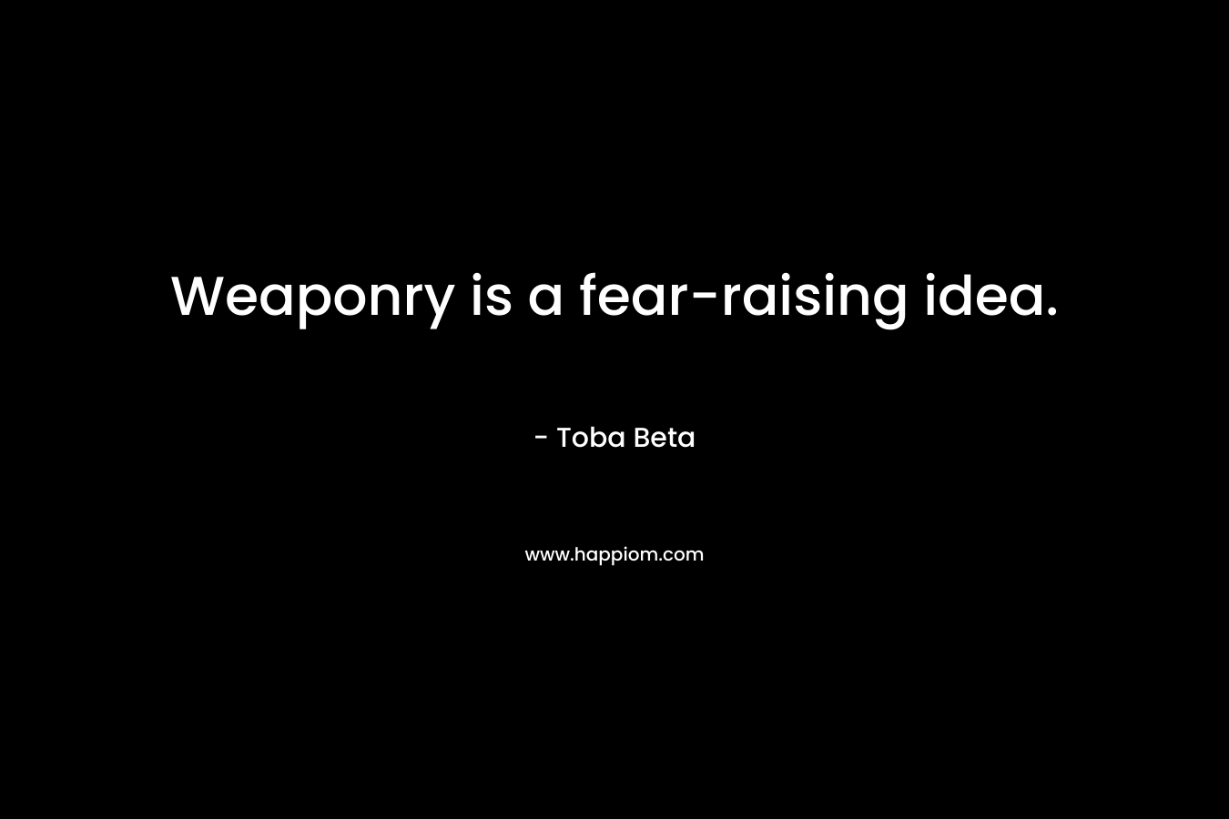 Weaponry is a fear-raising idea.