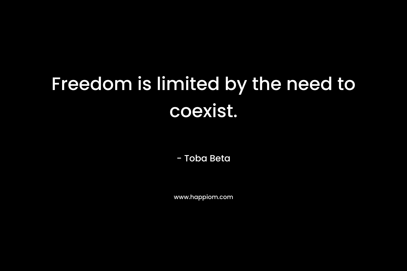 Freedom is limited by the need to coexist.
