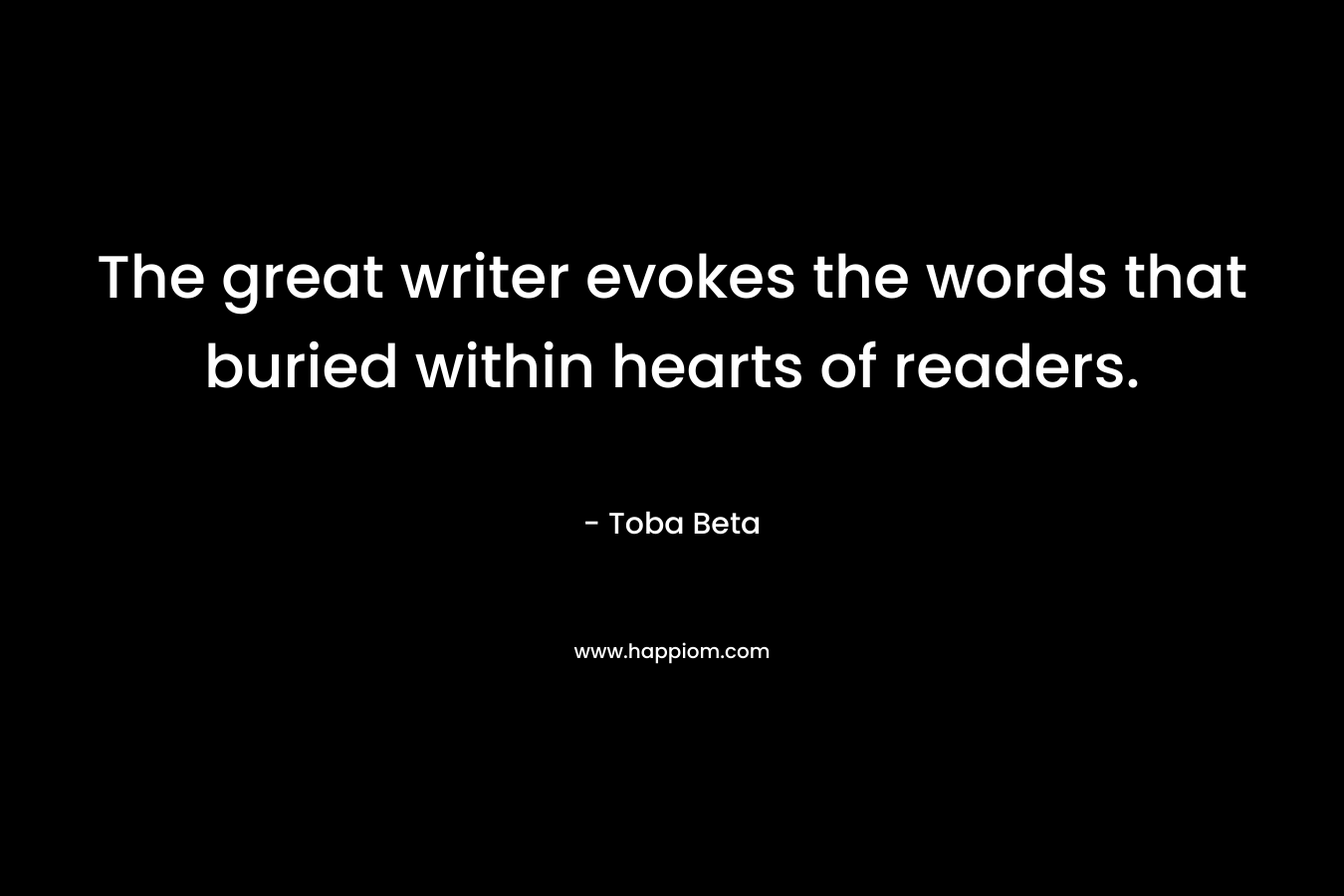The great writer evokes the words that buried within hearts of readers.