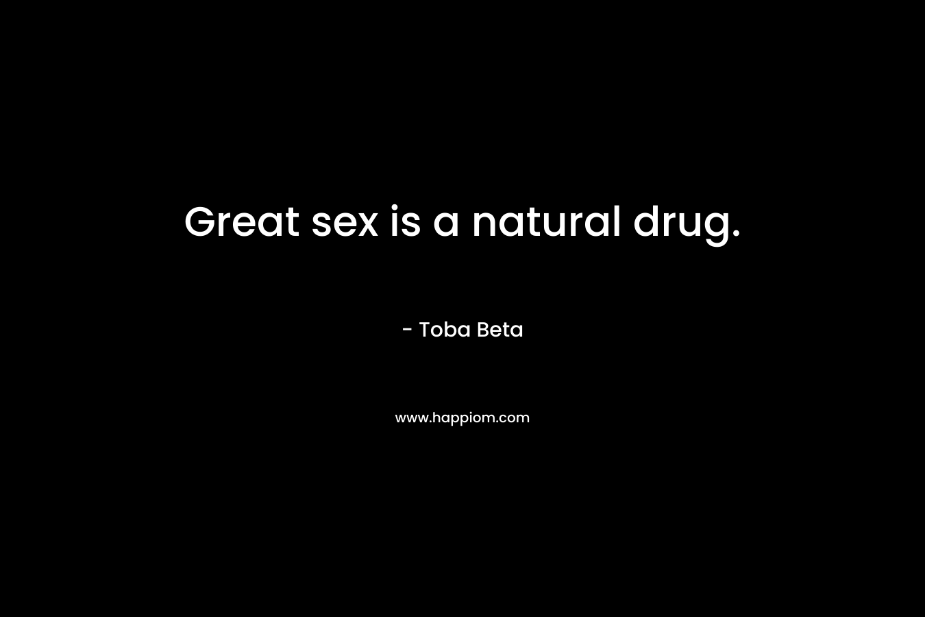 Great sex is a natural drug.