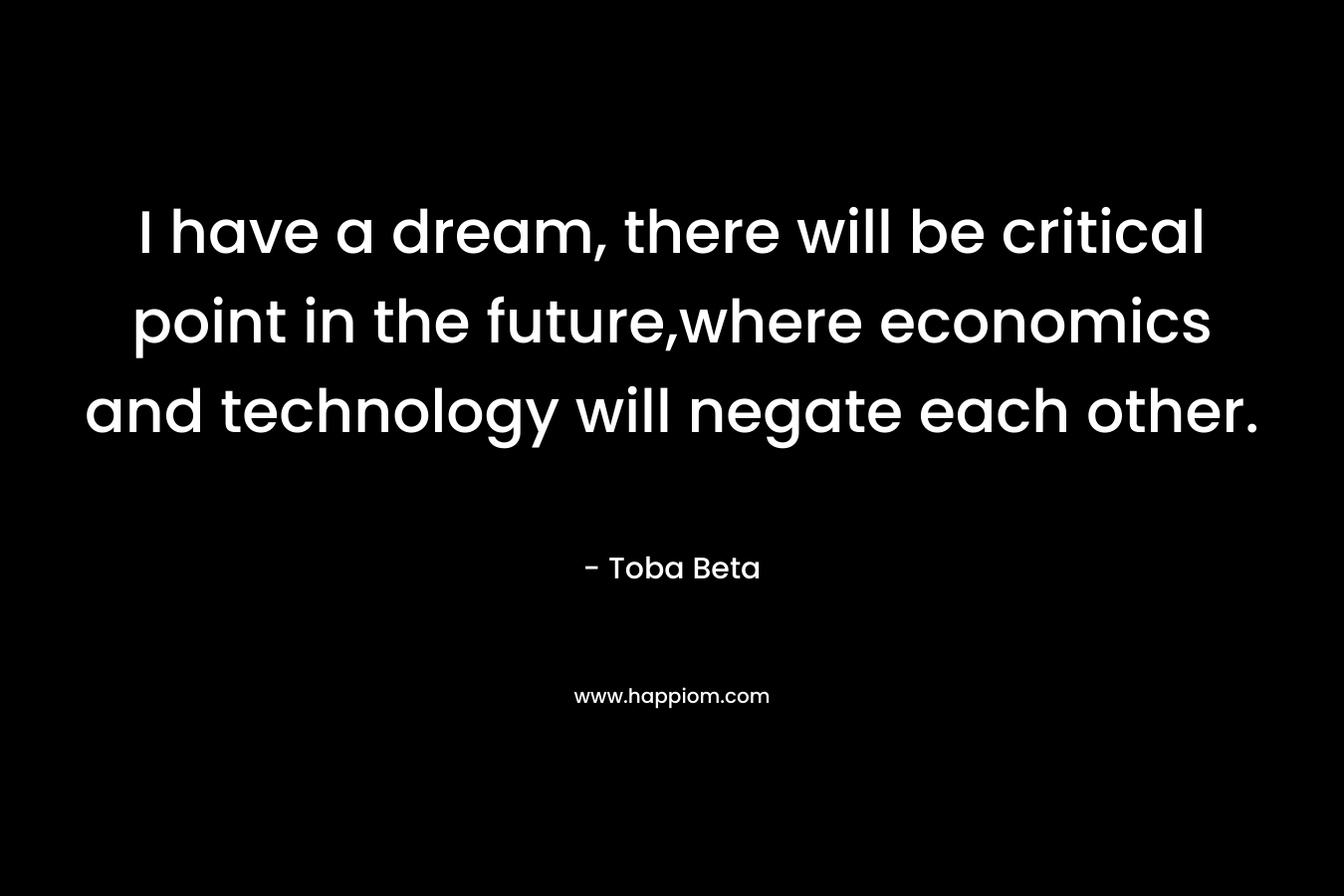 I have a dream, there will be critical point in the future,where economics and technology will negate each other.