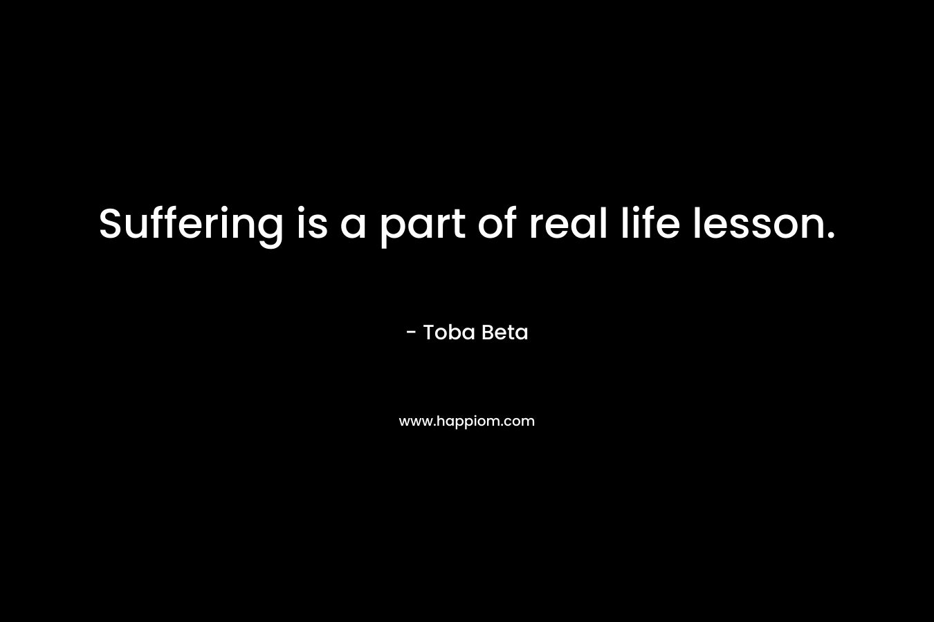 Suffering is a part of real life lesson.