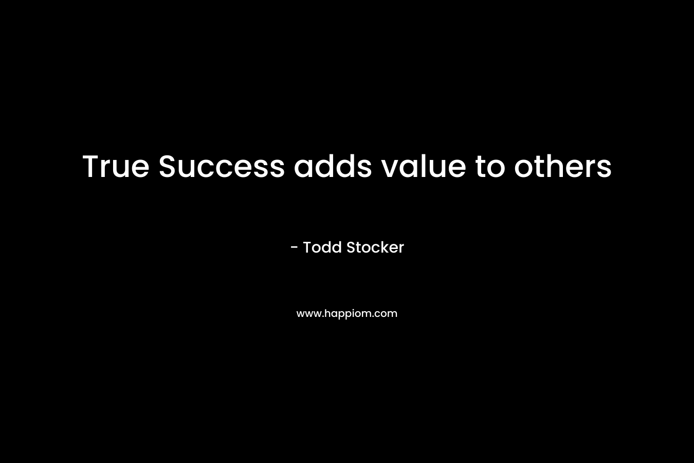 True Success adds value to others – Todd Stocker