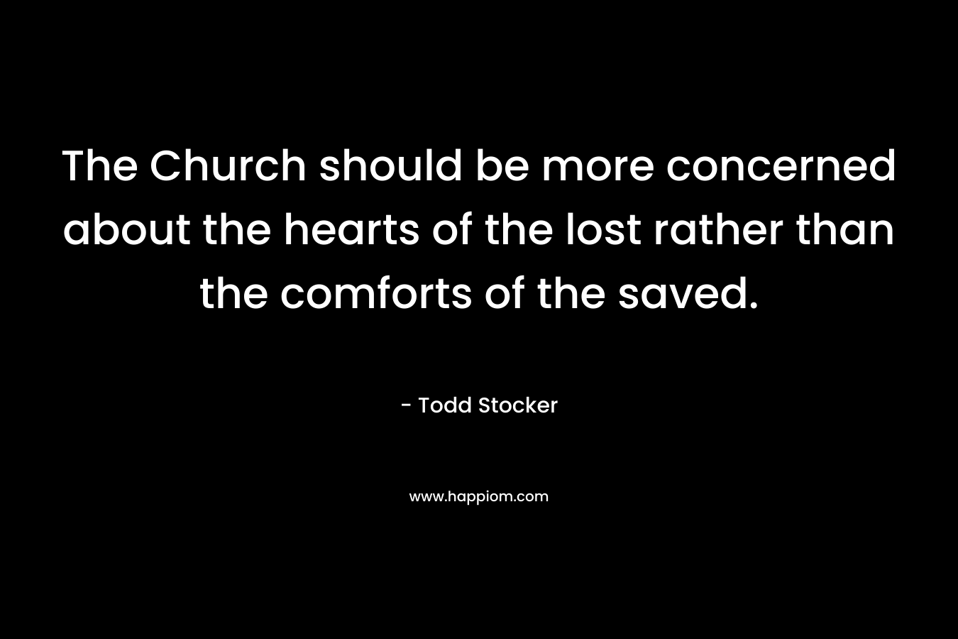 The Church should be more concerned about the hearts of the lost rather than the comforts of the saved.
