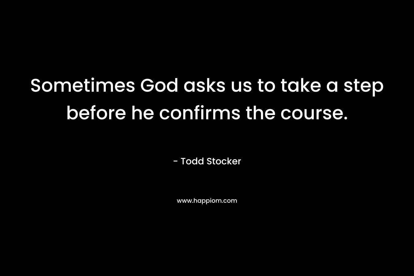 Sometimes God asks us to take a step before he confirms the course.