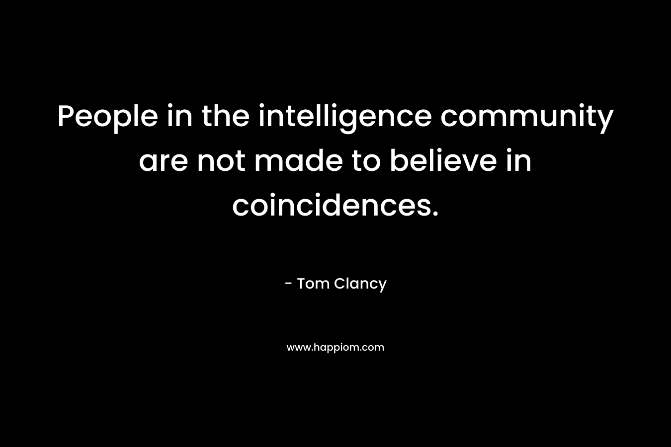 People in the intelligence community are not made to believe in coincidences. – Tom Clancy