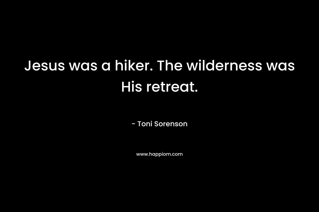 Jesus was a hiker. The wilderness was His retreat.