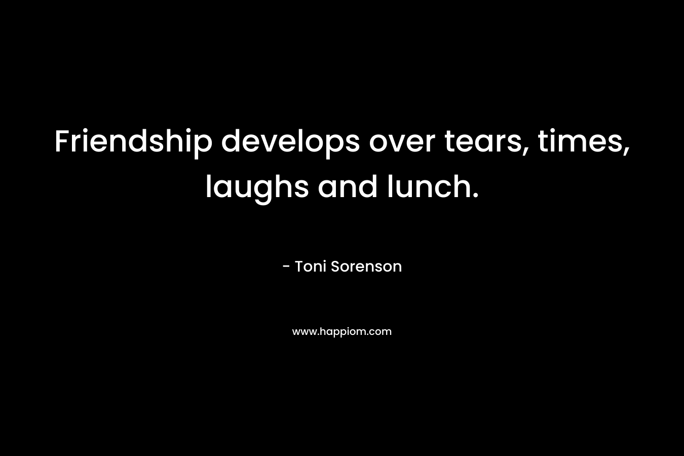 Friendship develops over tears, times, laughs and lunch.