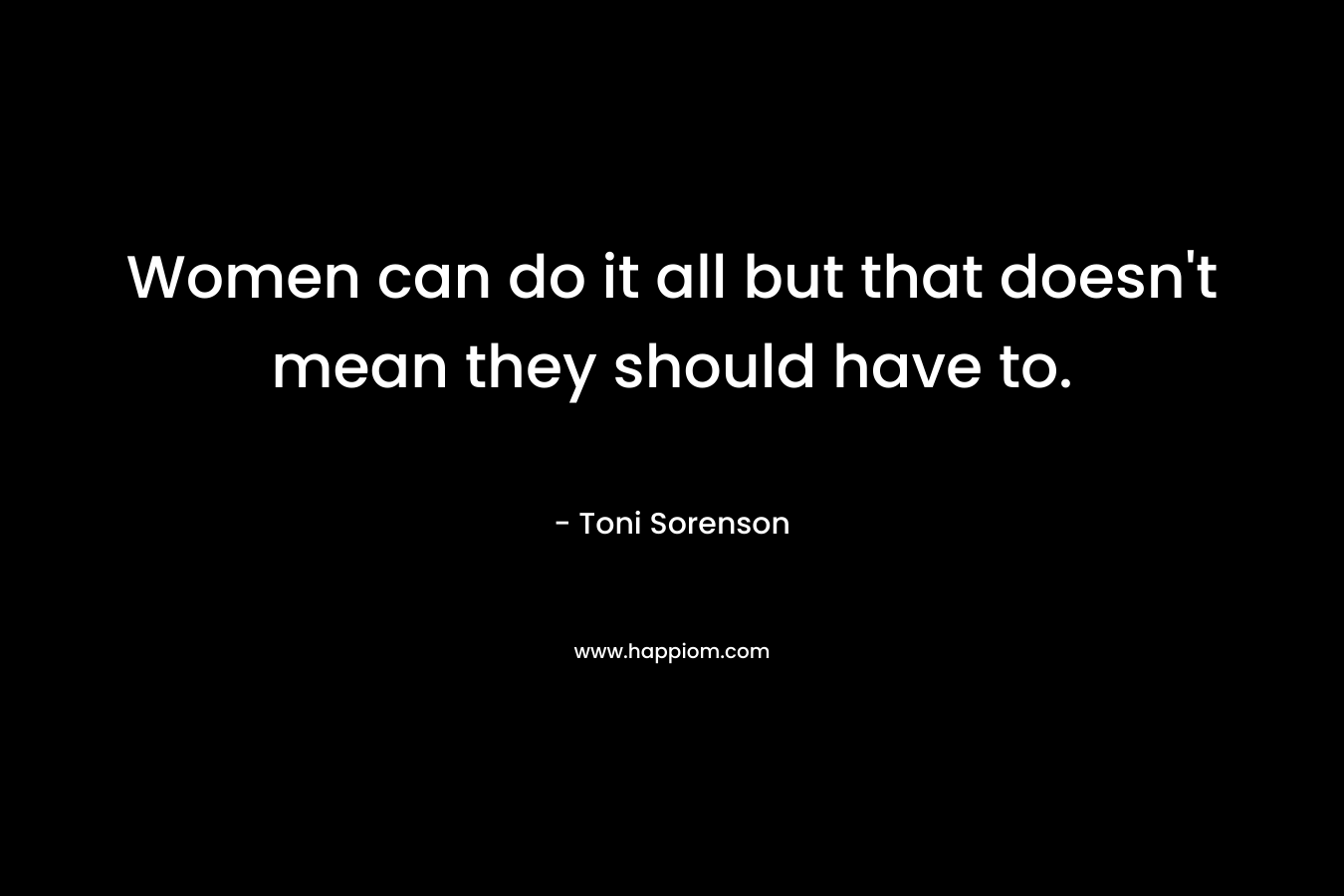 Women can do it all but that doesn't mean they should have to.