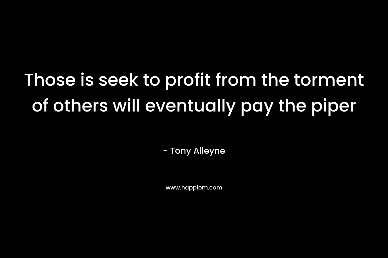 Those is seek to profit from the torment of others will eventually pay the piper – Tony Alleyne