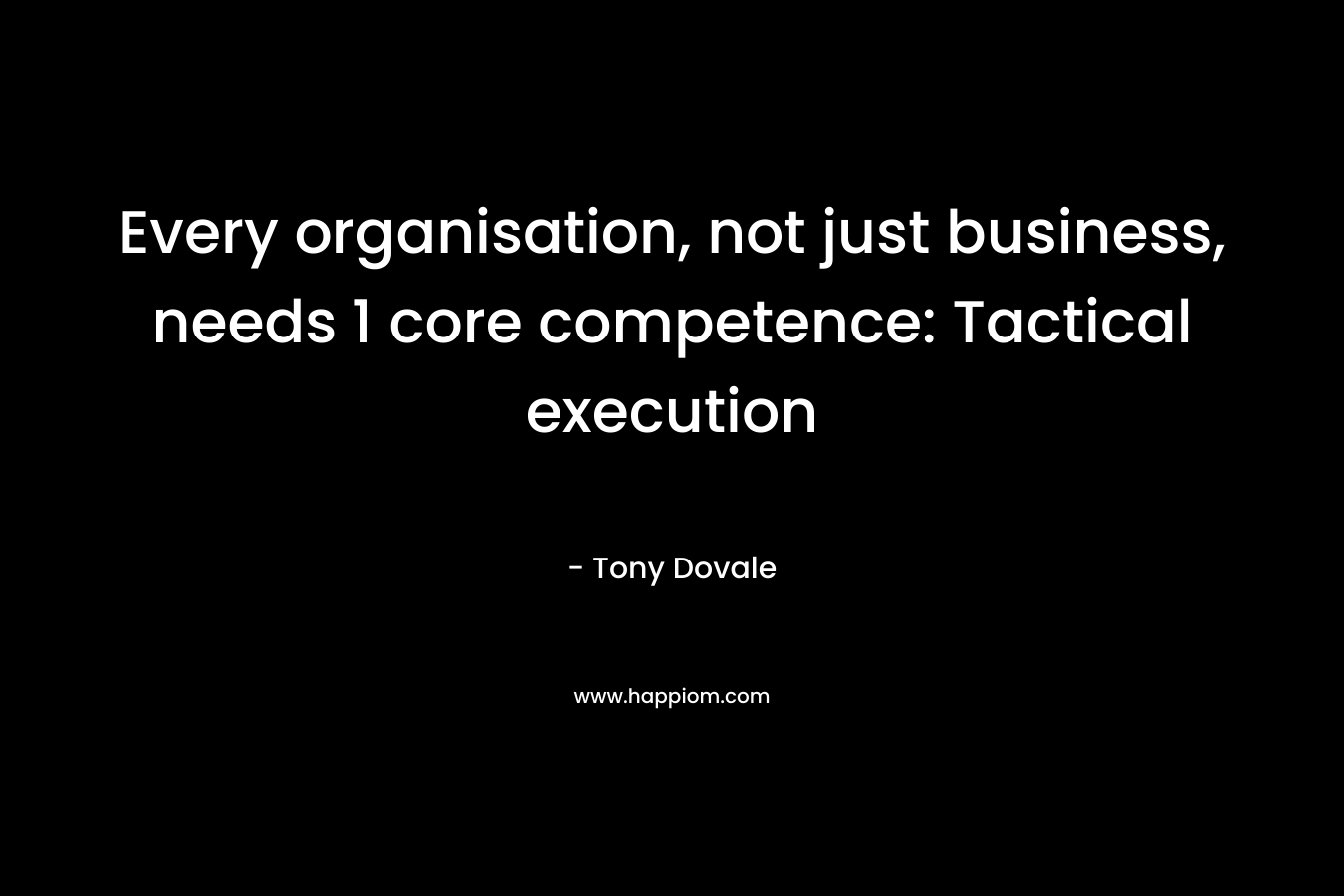 Every organisation, not just business, needs 1 core competence: Tactical execution – Tony Dovale