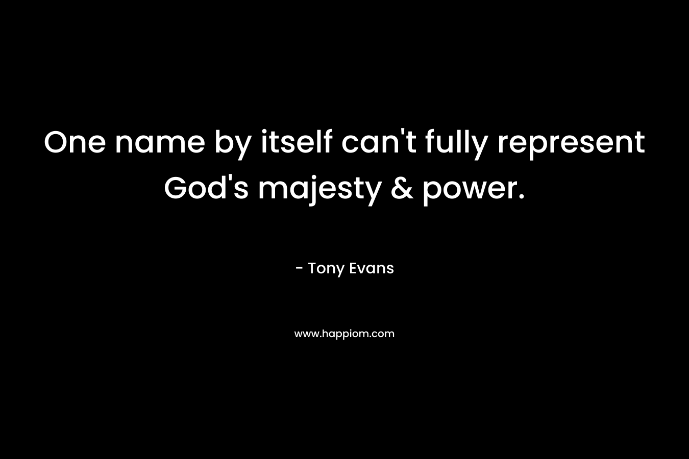 One name by itself can’t fully represent God’s majesty & power. – Tony Evans