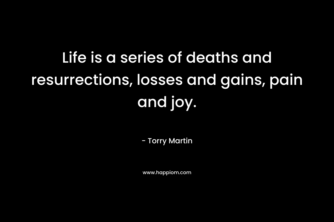 Life is a series of deaths and resurrections, losses and gains, pain and joy.