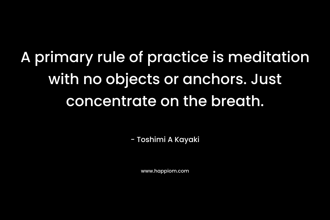 A primary rule of practice is meditation with no objects or anchors. Just concentrate on the breath.