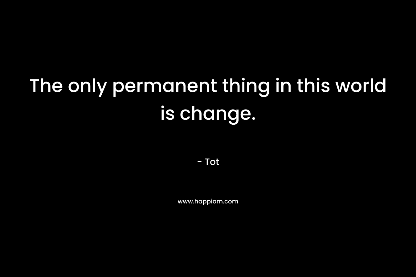 The only permanent thing in this world is change.