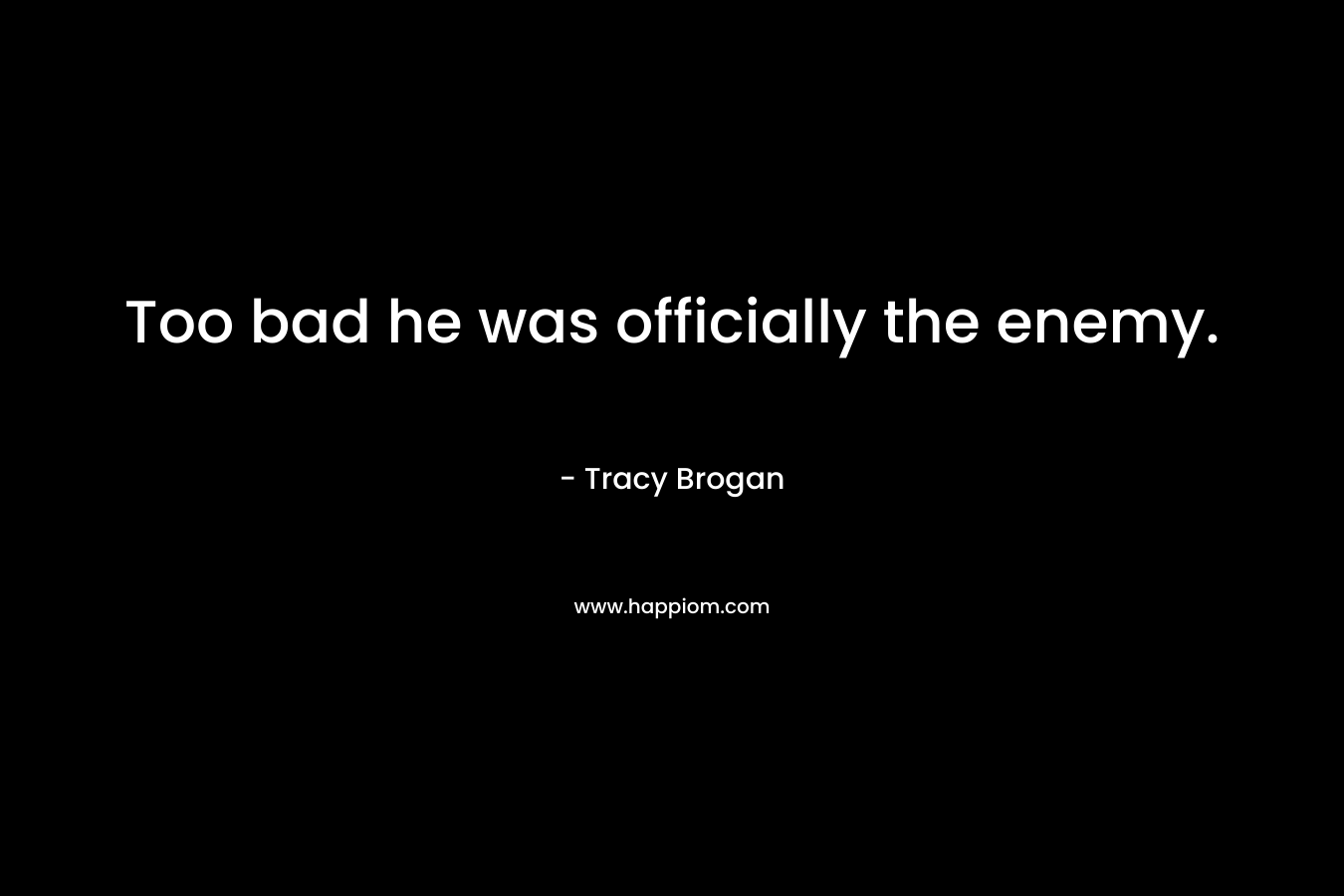 Too bad he was officially the enemy.