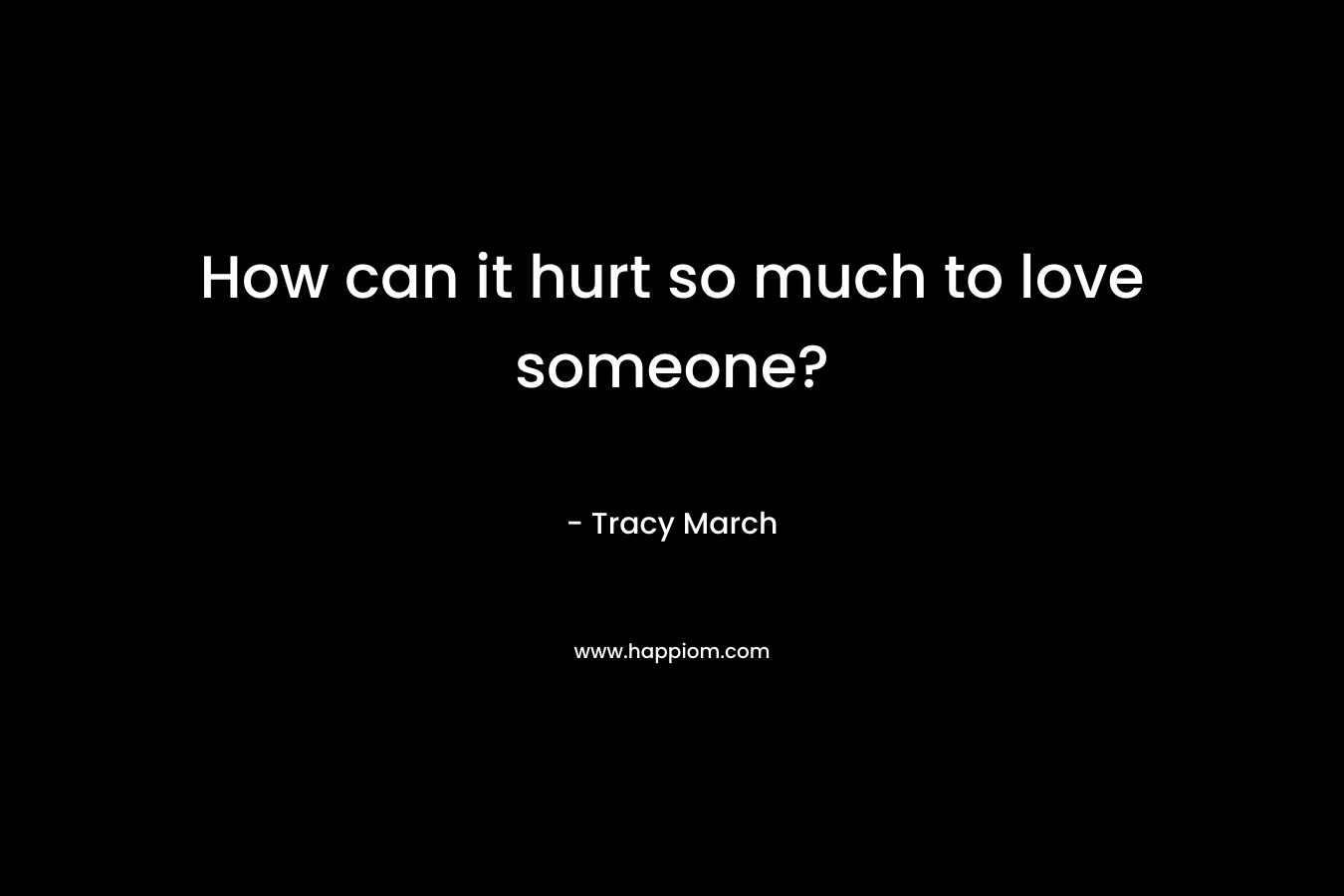 How can it hurt so much to love someone?