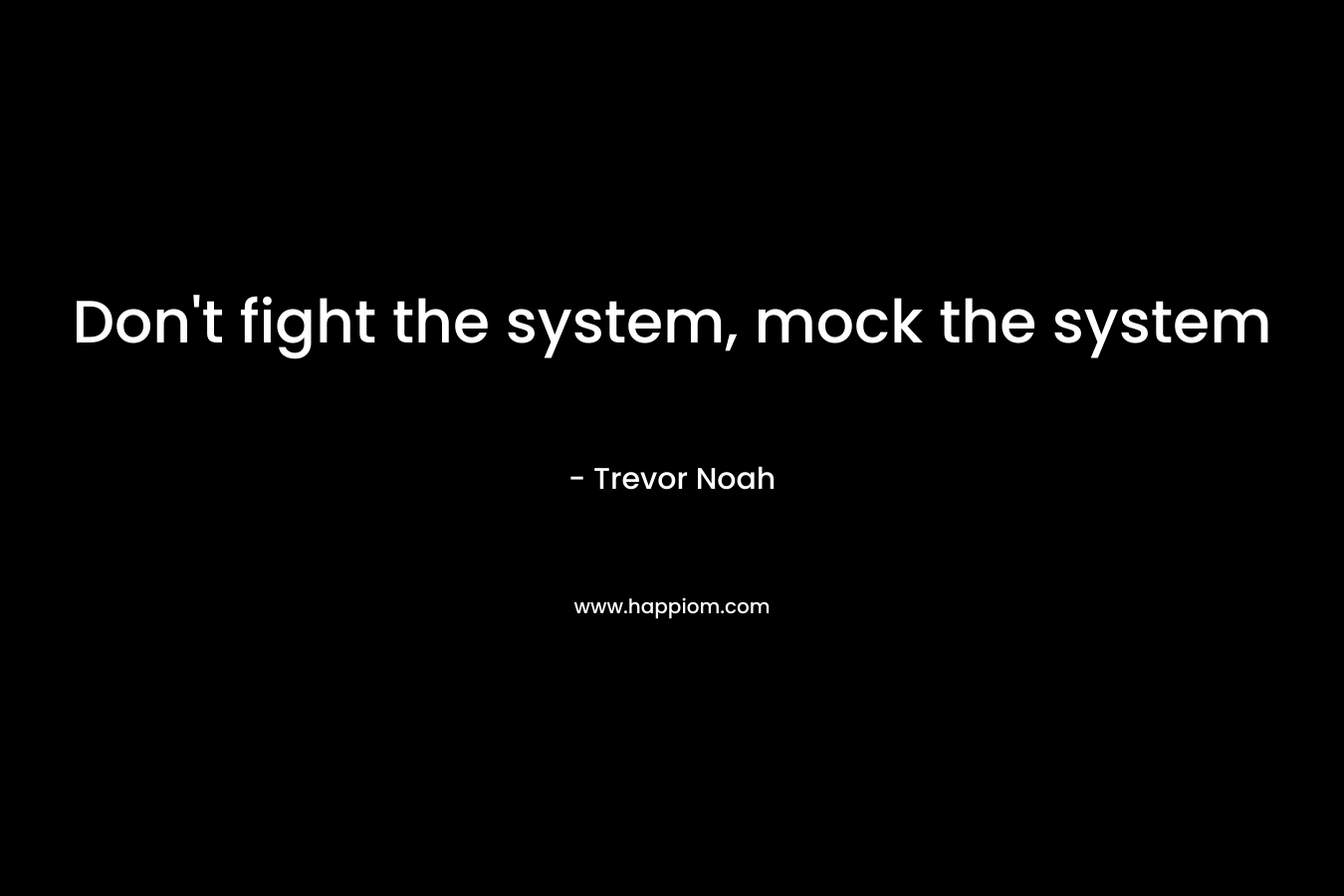 Don’t fight the system, mock the system – Trevor Noah