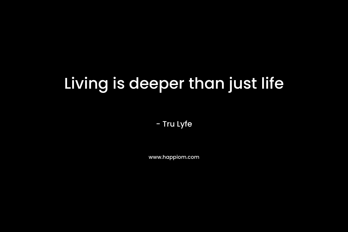 Living is deeper than just life – Tru Lyfe