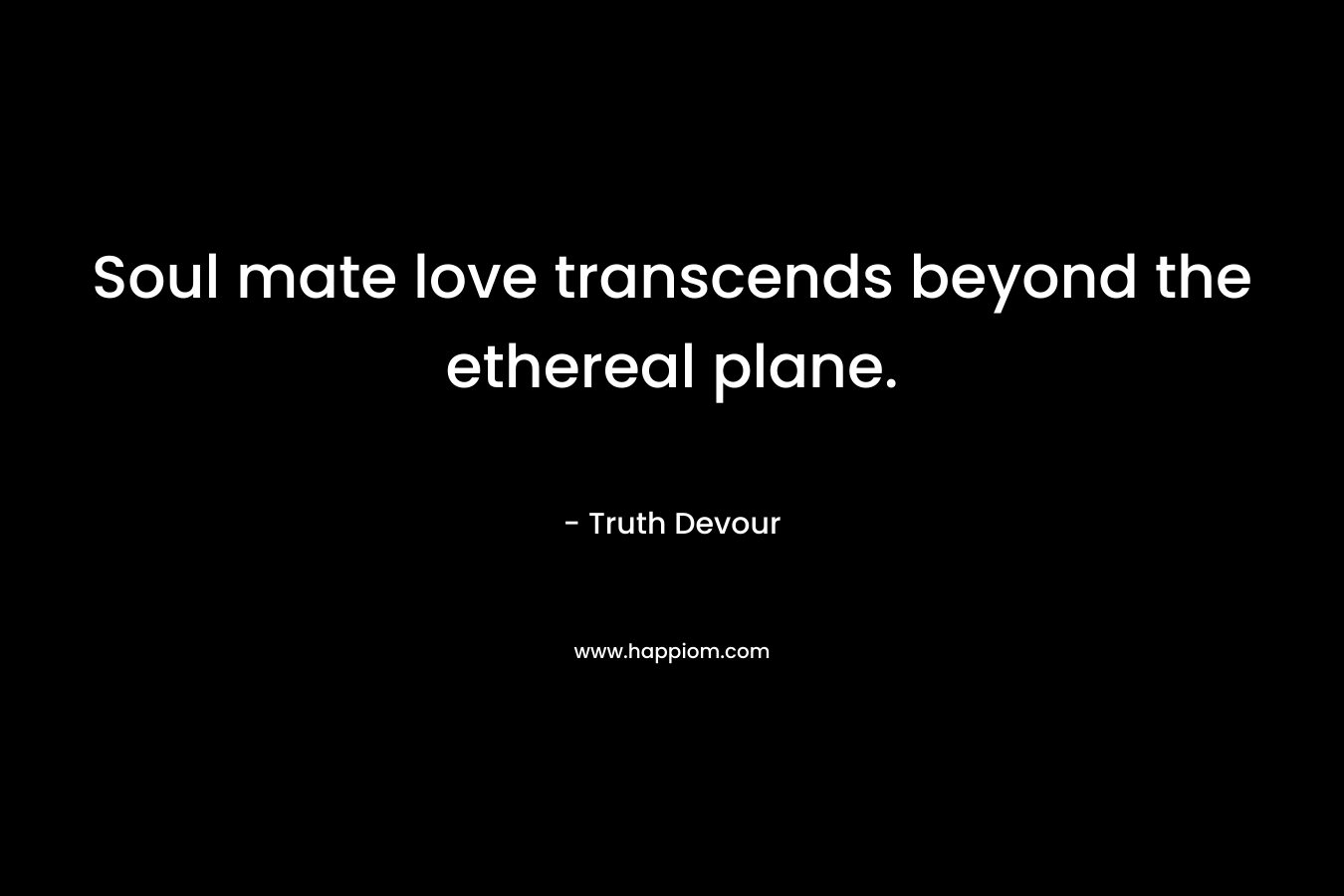 Soul mate love transcends beyond the ethereal plane.