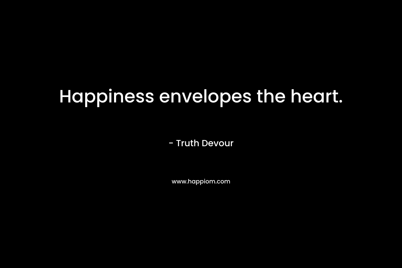 Happiness envelopes the heart.