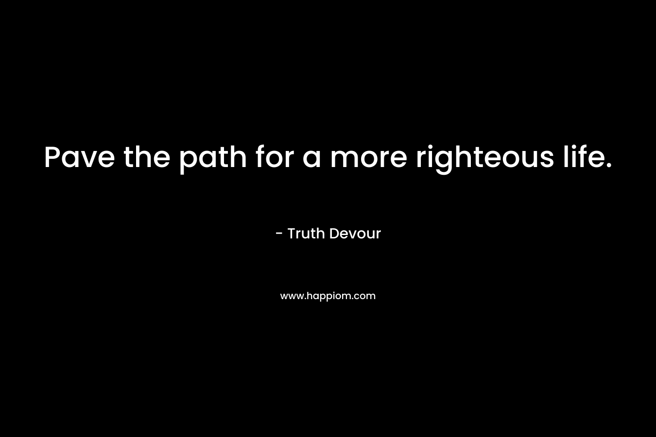 Pave the path for a more righteous life.