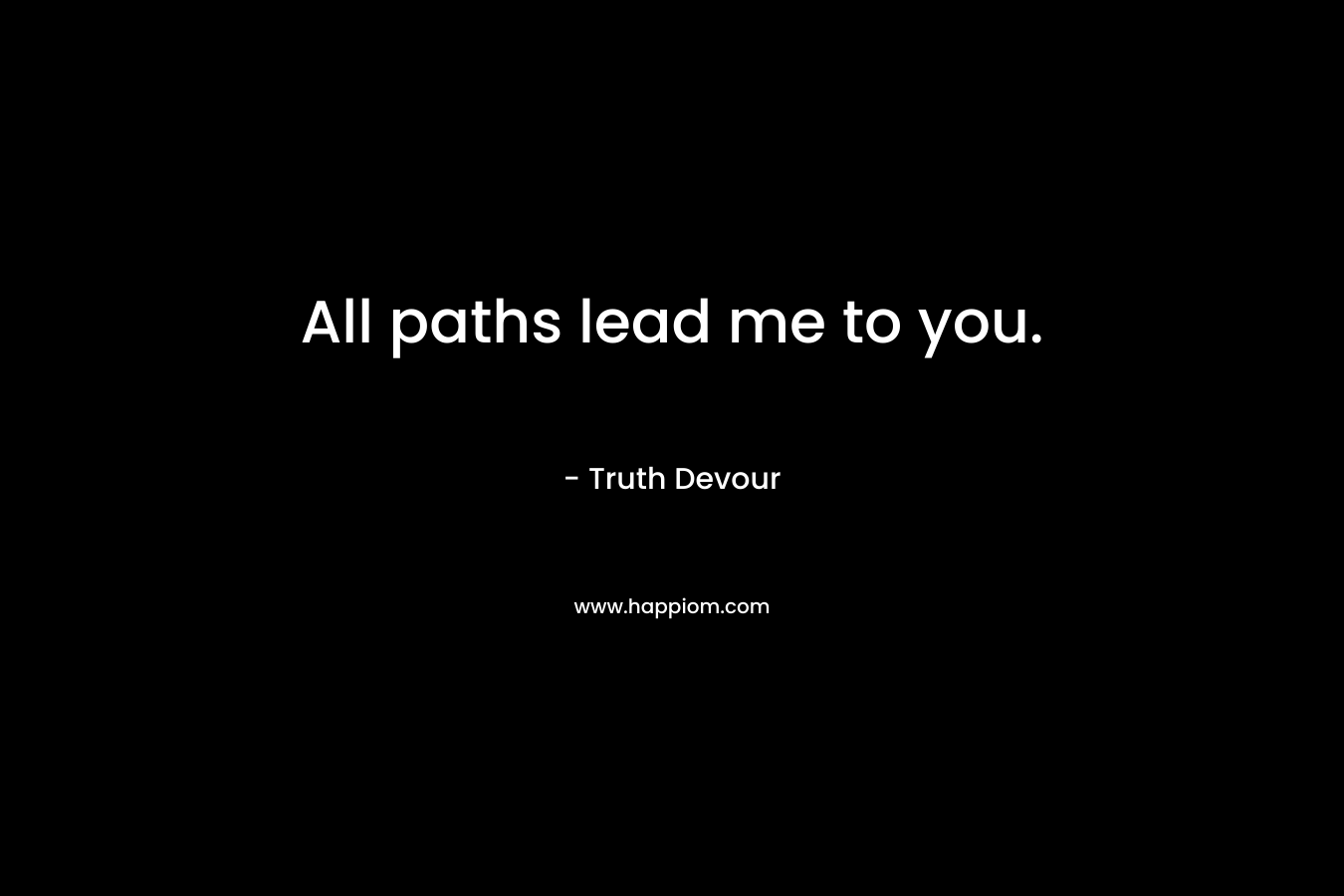 All paths lead me to you.
