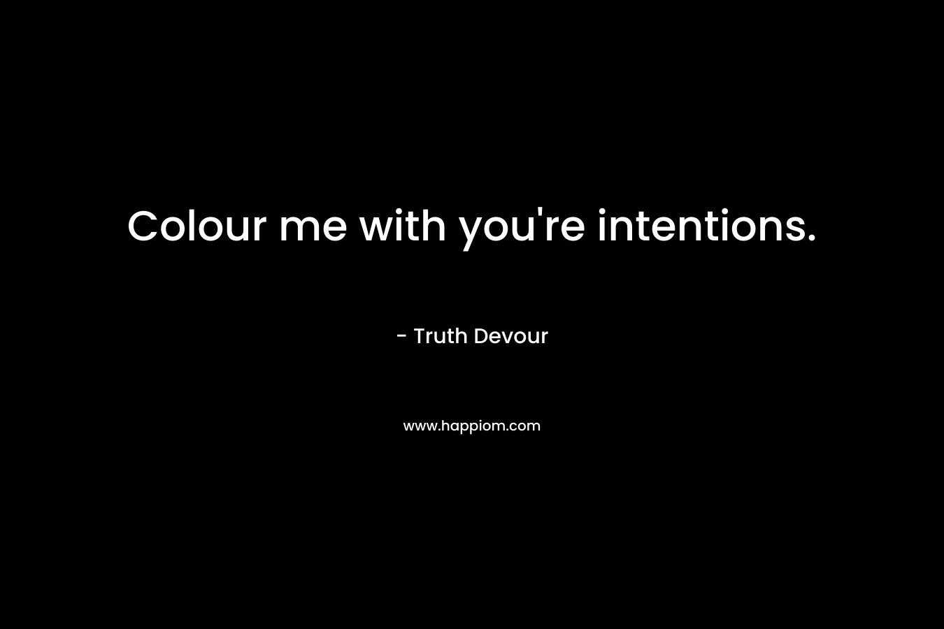 Colour me with you're intentions.