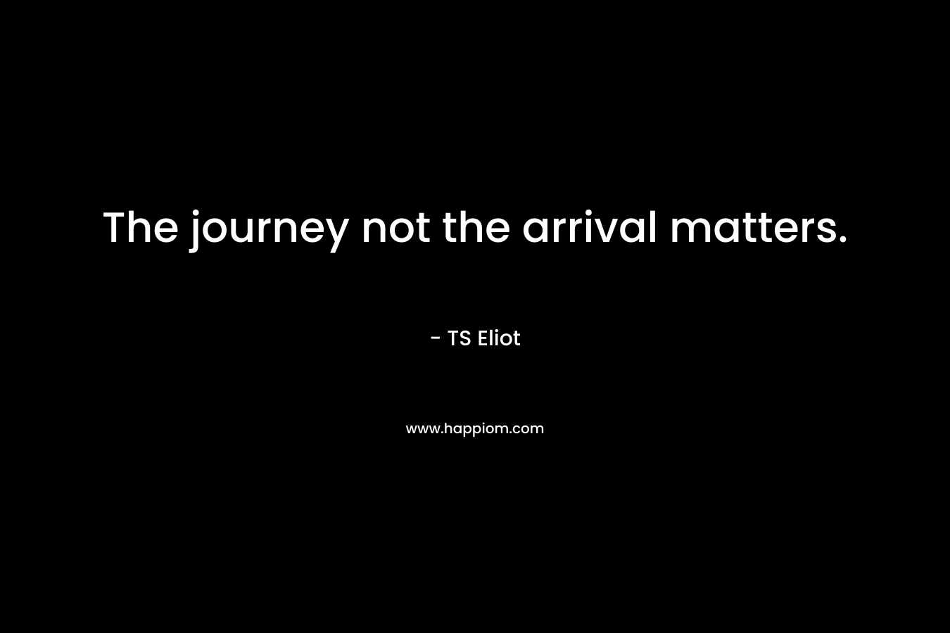 The journey not the arrival matters.