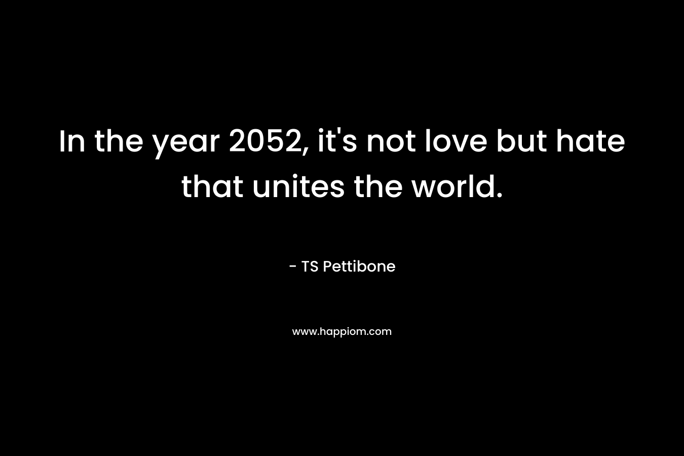 In the year 2052, it's not love but hate that unites the world.