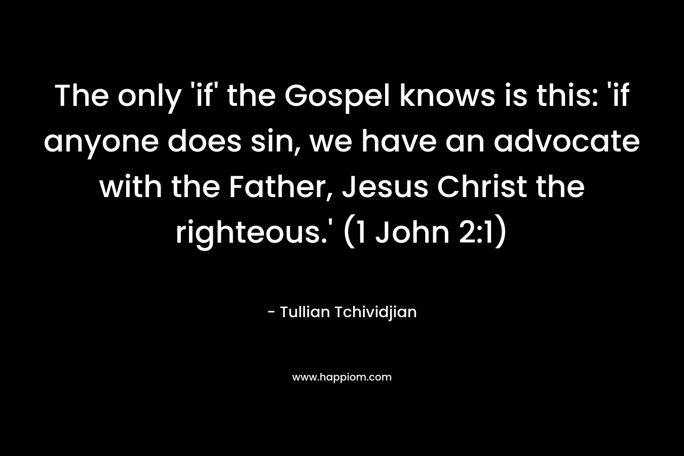The only 'if' the Gospel knows is this: 'if anyone does sin, we have an advocate with the Father, Jesus Christ the righteous.' (1 John 2:1)