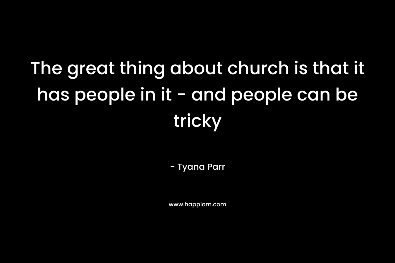 The great thing about church is that it has people in it - and people can be tricky