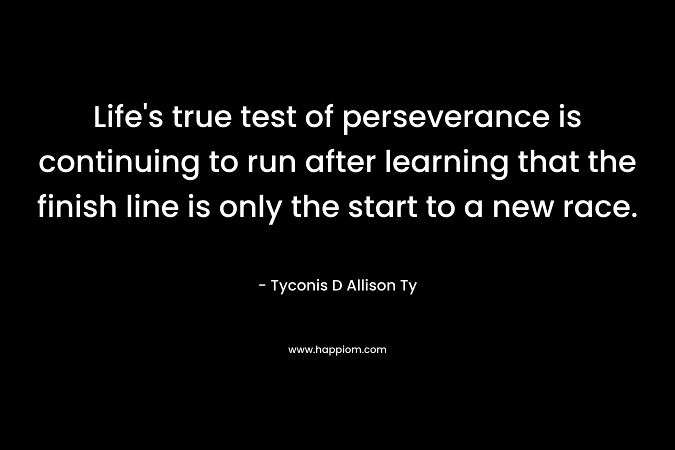 Life's true test of perseverance is continuing to run after learning that the finish line is only the start to a new race.
