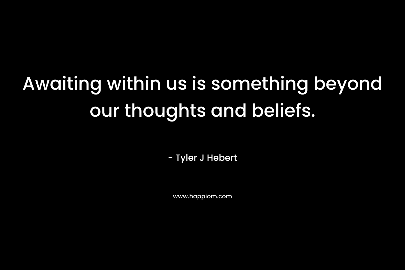 Awaiting within us is something beyond our thoughts and beliefs.